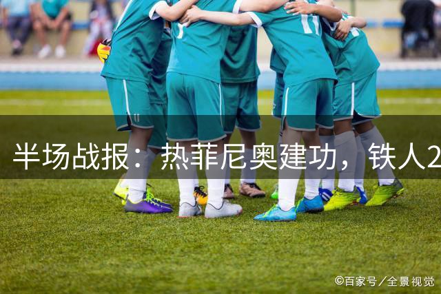半场战报：热菲尼奥建功，铁人2球领先申花