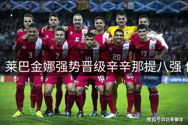 莱巴金娜强势晋级辛辛那提八强 保留登顶世界第一希望
