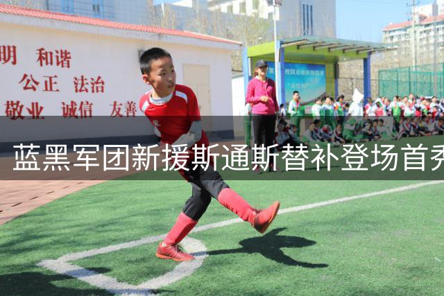 蓝黑军团新援斯通斯替补登场首秀告捷 坦言难忘这一刻
